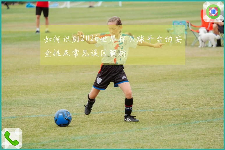 如何识别2026世界杯买球平台的安全性及常见误区解析