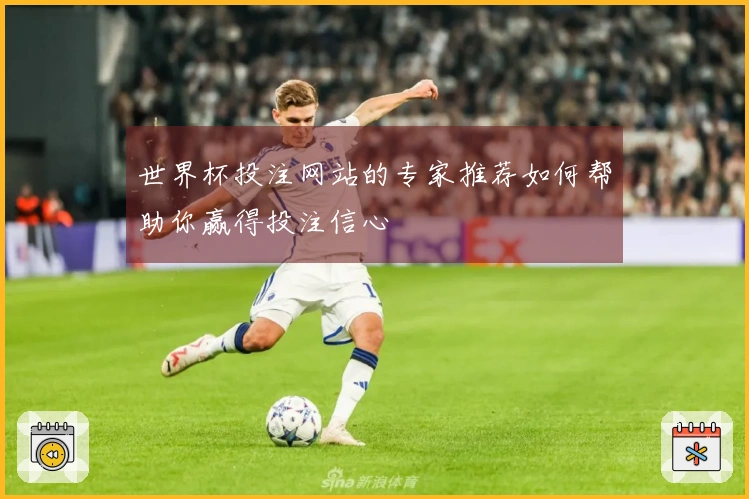 世界杯投注网站的专家推荐如何帮助你赢得投注信心
