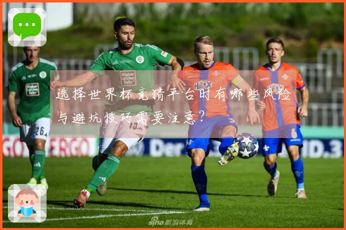 选择世界杯竞猜平台时有哪些风险与避坑技巧需要注意？