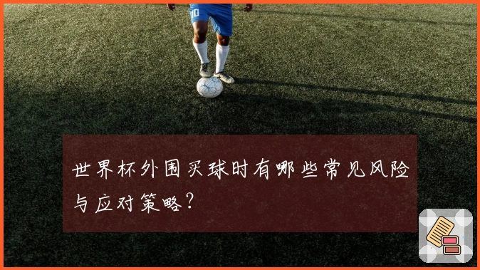 世界杯外围买球时有哪些常见风险与应对策略？